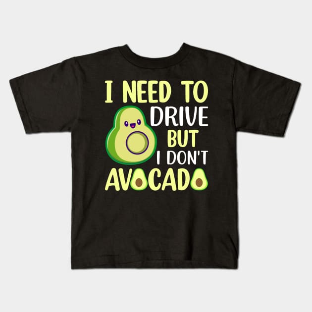 I need to drive but I don t avocado Kids T-Shirt by maxcode